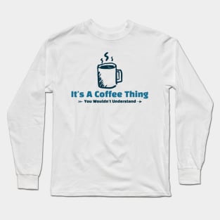 It's A Coffee Thing - funny design Long Sleeve T-Shirt